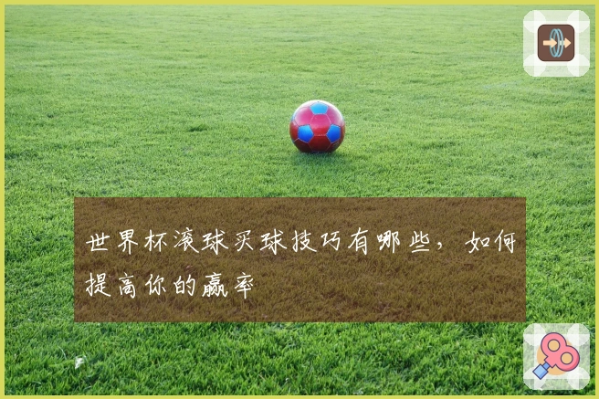 世界杯滚球买球技巧有哪些，如何提高你的赢率